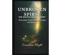 UNBROKEN SPIRIT - THE SHASTA GROENE STORY: Overcoming Trauma Through Courage and Renewal (Shadows Unscripted Series)