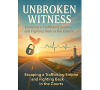 Unbroken Witness: Escaping a Trafficking Empire and Fighting Back in the Courts
