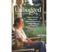Unbugged: How To Overcome Insect Anxiety, Reclaim Your Outdoor Joy, and Stop Letting Bugs Control Your Life