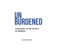 Unburdened: A Message to the Pulpits of America