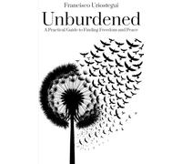 Unburdened: A Practical Guide to Finding Freedom and Peace: Revised and Expanded Edition