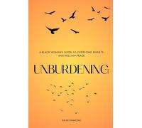 UNBURDENING: A Black Woman’s Guide to Overcome Anxiety and Reclaim Peace