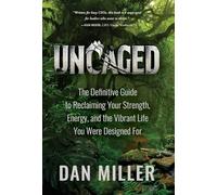 Uncaged: The Definitive Guide to Reclaiming Your Strength, Energy, and the Vibrant Life You Were Designed For