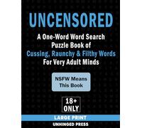 Uncensored A One-Word Word Search Puzzle Book of Cussing, Raunchy & Filthy Words: for Very Adult Minds Large Print