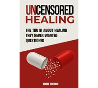 UNCENSORED HEALING: THE TRUTH ABOUT HEALING THEY DON'T WANT QUESTIONED