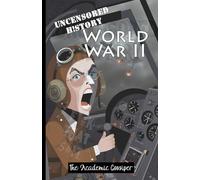 Uncensored History | World War II: The True & Raw Stories of Battles & Operations from Barbarossa to D-Day as Told by your Messy Best Friend (History for Those Who Hate History Books)