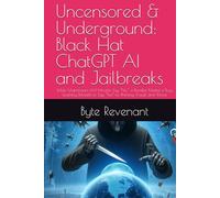 Uncensored & Underground: Black Hat ChatGPT AI and Jailbreaks: While Mainstream LLM Models Say “No,” a Parallel Market is Busy Teaching Models to Say ... with AI: The Black Hat ChatGPT Series)