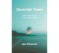 Uncertain Times: Poems on Identity, Love, Loss, & Hope