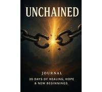 UNCHAINED: 30 Days of Healing, Hope, & New Beginnings