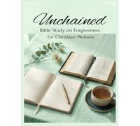 Unchained: A 4-Week Bible Study on Forgiveness, Betrayal, and the Freedom of Letting Go for Christian Women Workbook