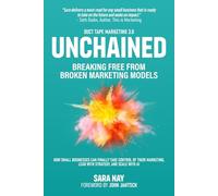 Unchained: Breaking Free from Broken Marketing Models: How Small Businesses Can Finally Take Control of Their Marketing, Lead with Strategy, and Scale with AI