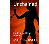 Unchained: Crushing the Victim Mindset (Marci Powell Fall Seven, Ride Eight)