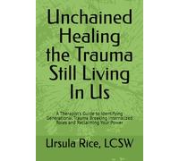 Unchained Healing the Trauma Still Living In Us: A Therapist’s Guide to Identifying Generational Trauma, Breaking Internalized Roles and Reclaiming ... for Breaking Generational Trauma Patterns