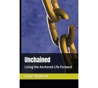 Unchained: Living the Anchored Life Forward