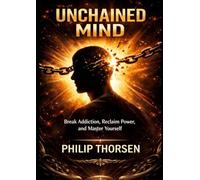 UNCHAINED MIND: Break Addiction, Reclaim Power, and Master Yourself