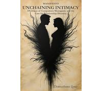 Unchaining Intimacy: A Critique of Compulsory Monogamy and the Case for Relationship Diversity: 1 (The Manifestos)