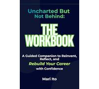 Uncharted But Not Behind: The Workbook: A Guided Companion to Reinvent, Reflect, and Rebuild with Clarity