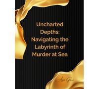 Uncharted Depths: Navigating the Labyrinth of Murder at Sea: The Gripping Reality of Maritime Crime Investigations