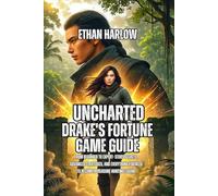 Uncharted: Drake's Fortune Game Guide: From Beginner to Expert- Story Secrets, Advanced Strategies, and Everything You Need to Become a Treasure Hunting Legend (Uncharted: The Drake Chronicles)