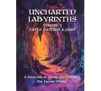 Uncharted Labyrinths, Volume 3: Caves, Caverns & Lairs: A Game Master’s Guide to Dark Depths, Hidden Dungeons, and Lost Lairs for Fantasy RPG Adventures