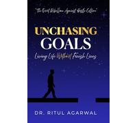 UNCHASING GOALS: Living Life Without Finish Lines