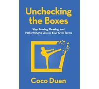 Unchecking the Boxes: Stop Proving, Pleasing, and Performing to Live on Your Own Terms