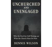 UNCHURCHED AND UNENGAGED: Why the Deaf Are Still Waiting-and What the Church Must Do Now