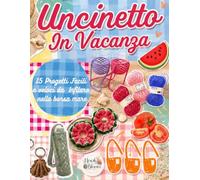 Uncinetto in Vacanza: Progetti facili e veloci da infilare nella borsa mare (UNCINETTO SLOW)