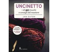 Uncinetto. Più di 350 trucchi e consigli del mestiere (Cucito, ricamo, tessitura)