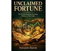 Unclaimed Fortune: The Wealth-Building Strategies Hidden in Plain Sight: 2 (The Wealth Creation Series)
