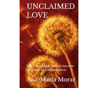 Unclaimed Love: When unspoken wounds become the seeds of transformation