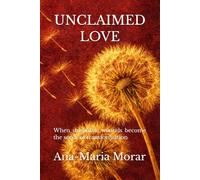 Unclaimed Love: When unspoken wounds become the seeds of transformation