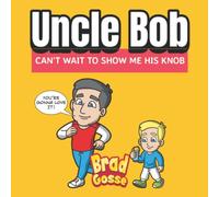Uncle Bob: Can't Wait To Show Me His Knob (Rejected Children's Books (Funny Books For Adults))