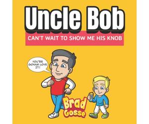 Uncle Bob: Can't Wait To Show Me His Knob (Rejected Children's Books (Funny Books For Adults))