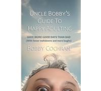 Uncle Bobby's Guide to Happy Adulting: Have More Good Days Than Bad (With Fewer Meltdowns and More Laughs) (Uncle Bobby's Guides)