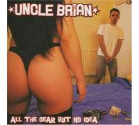 Uncle Brian - All The Gear But No Idea