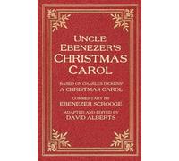 Uncle Ebenezer's Christmas Carol: With Commentary By Ebenezer Scrooge