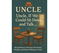 Uncle, If We Could Sit Down and Talk…: 99 Questions to Discover the Stories, Wisdom, and Heart of Being an Uncle
