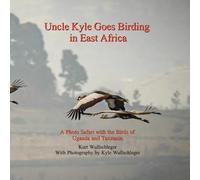 Uncle Kyle Goes Birding in East Africa: A Photo Safari with the Birds of Uganda and Tanzania.