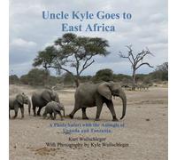 Uncle Kyle Goes to East Africa: A Photo Safari with the Animals of Uganda and Tanzania.