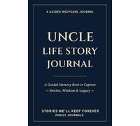 Uncle Life Story Journal: A Guided Memory Book to Capture Stories, Wisdom & Legacy