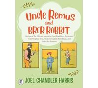 Uncle Remus and Brer Rabbit: Stories of the African American Oral Tradition, Presented with Original Text, Modern English Retellings, and Notes for Readers