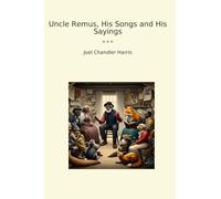 Uncle Remus, His Songs and His Sayings (Classic Books)