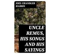 Uncle Remus His Songs And His Sayings (ebook)