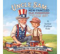 Uncle Sam and His New-Fangled, Old-Fashioned Train Set: Celebrating 250 Years of America