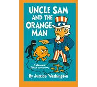 Uncle Sam and the Orange Man: A whimsical political commentary.: A Rhyming Romp Through Modern American Mayhem.
