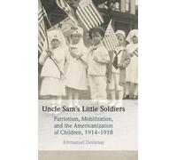 Uncle Sam's Little Soldiers: Patriotism, Mobilization, and the Americanization of Children, 1914-1918