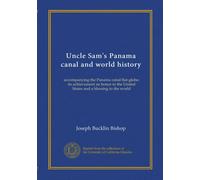 Uncle Sam's Panama canal and world history: accompanying the Panama canal flat-globe; its achievement an honor to the United States and a blessing to the world