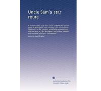 Uncle Sam's star route: A romance of a rural mail route and the new parcel post, of Michigan's "iron country" and its southern sand hills, of the ... politics and personal efficiency everywhere.
