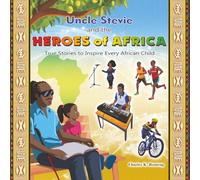 Uncle Stevie and the Heroes of Africa: True Stories to Inspire Every African Child
